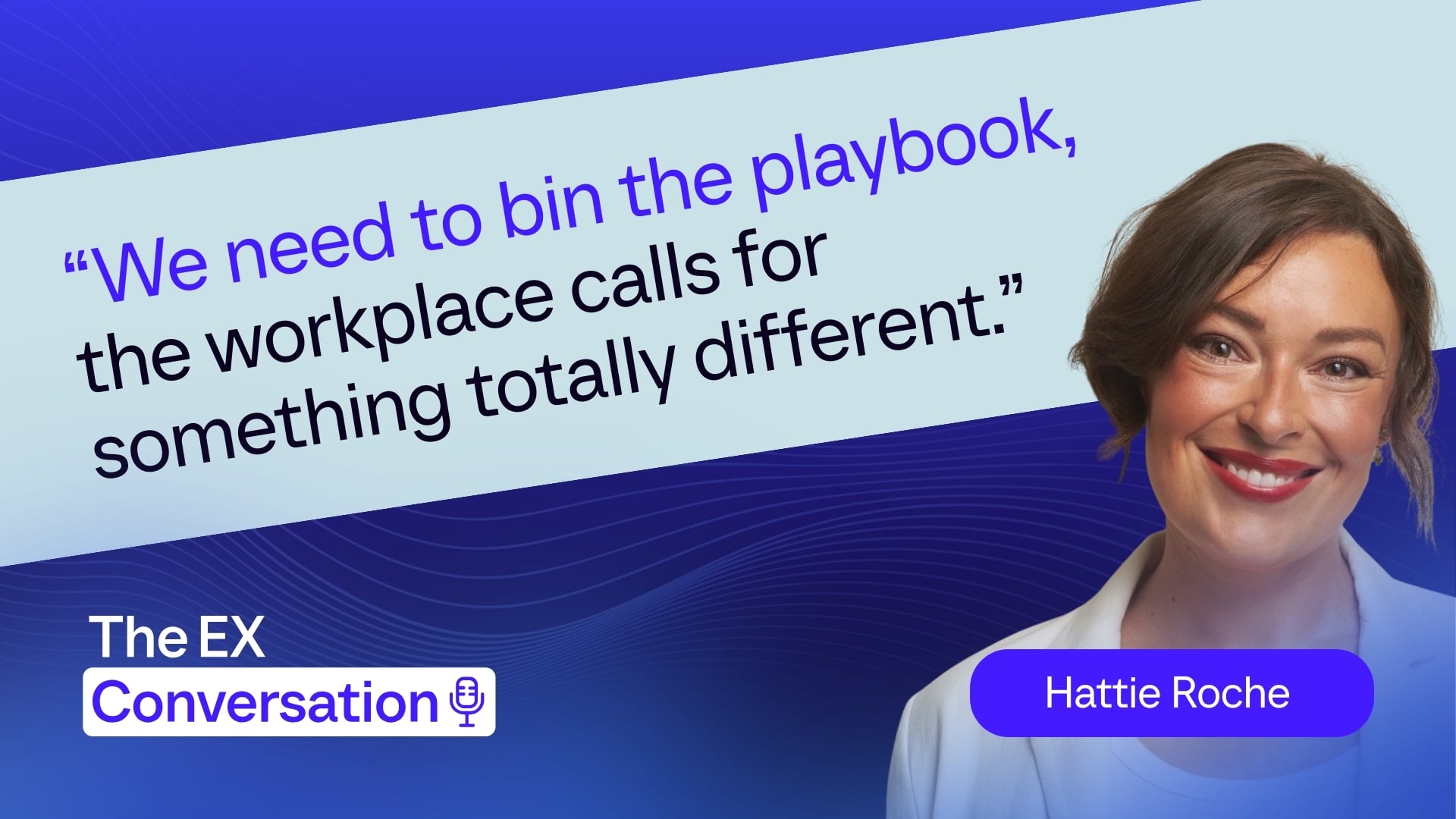 Episode 2: Why it’s time to rethink the EX playbook with Hattie Roche